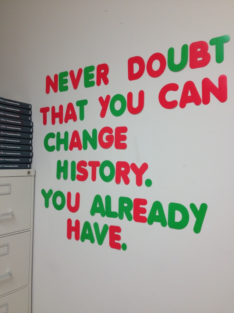 Never doubt that you can change history. You already have.